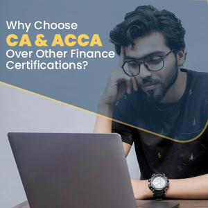 Why Choose CA and ACCA Over Other Finance Certifications?